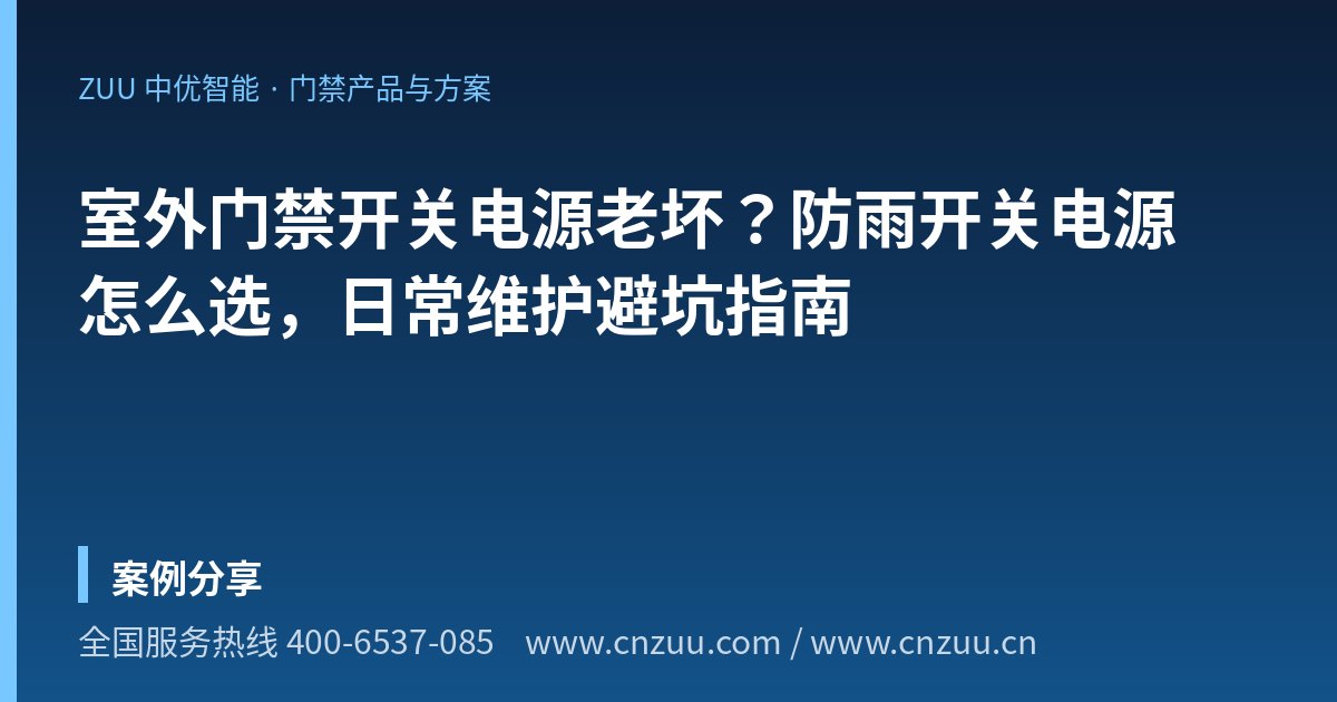 室外门禁开关电源老坏？防雨开关电源怎么选，日常维护避坑指南