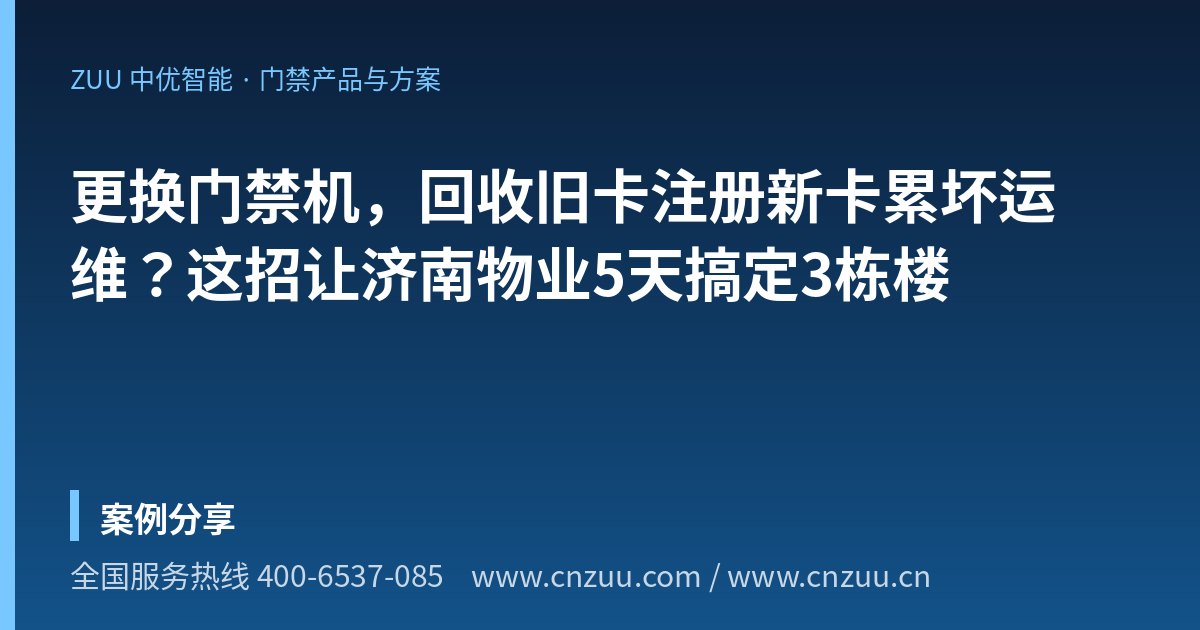 更换门禁机，回收旧卡注册新卡累坏运维？这招让济南物业5天搞定3栋楼