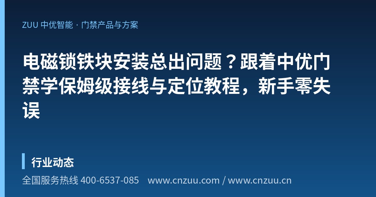 电磁锁铁块安装总出问题？跟着中优门禁学保姆级接线与定位教程，新手零失误
