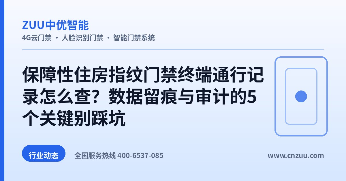 保障性住房指纹门禁终端通行记录怎么查？数据留痕与审计的5个关键别踩坑