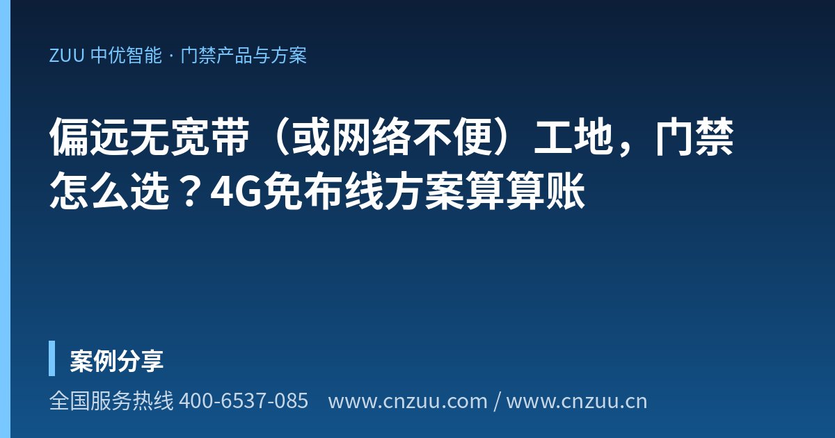 偏远无宽带（或网络不便）工地，门禁怎么选？4G免布线方案算算账