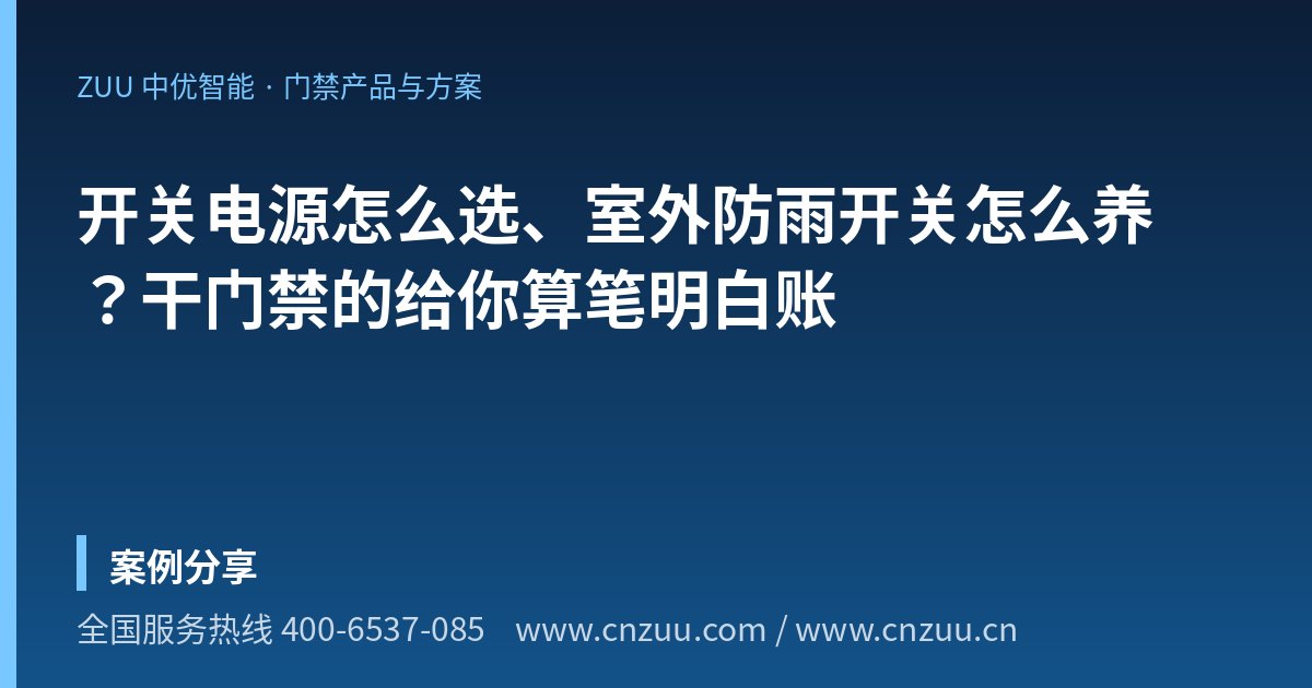 开关电源怎么选、室外防雨开关怎么养？干门禁的给你算笔明白账