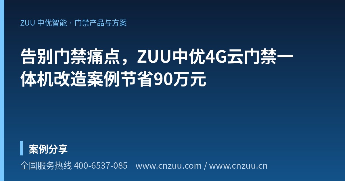 告别门禁痛点，ZUU中优4G云门禁一体机改造案例节省90万元