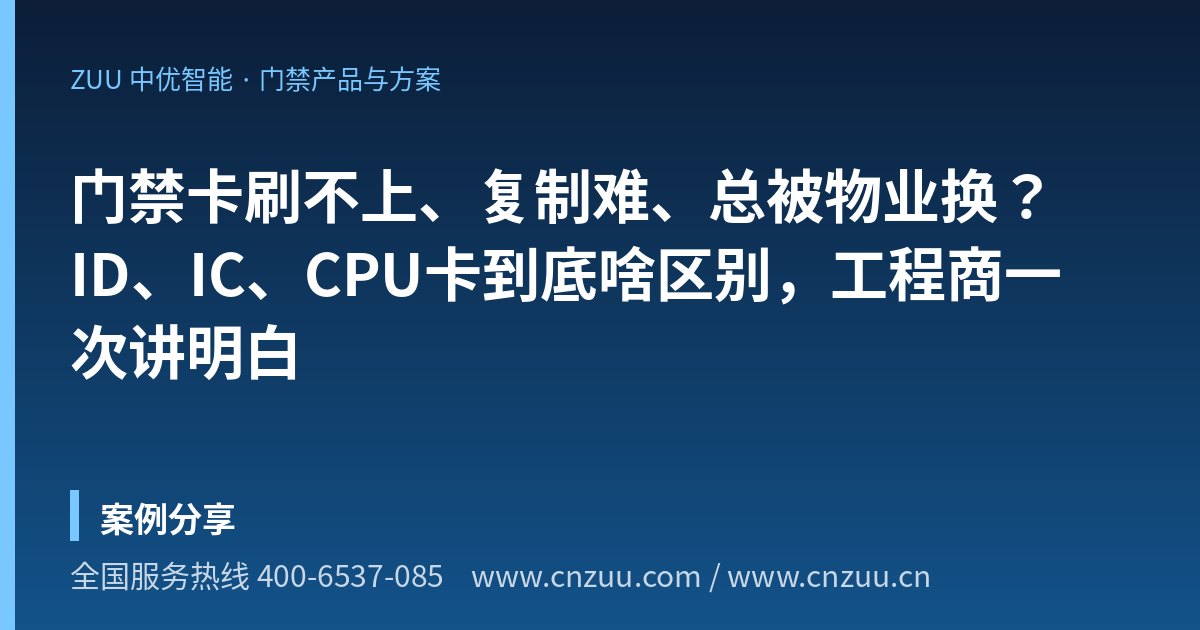 门禁卡刷不上、复制难、总被物业换？ID、IC、CPU卡到底啥区别，工程商一次讲明白