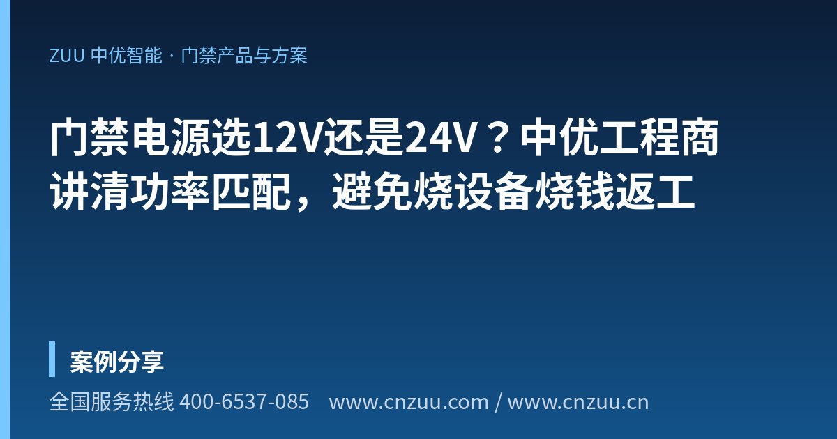 门禁电源选12V还是24V？中优工程商讲清功率匹配，避免烧设备烧钱返工